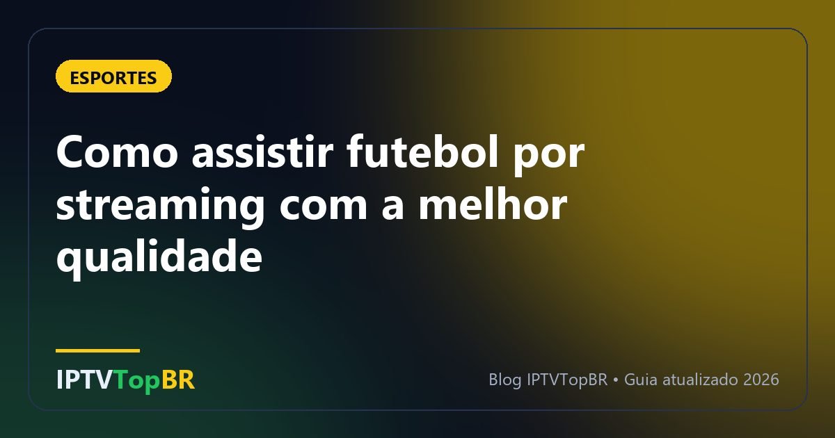 Como assistir futebol por streaming com a melhor qualidade