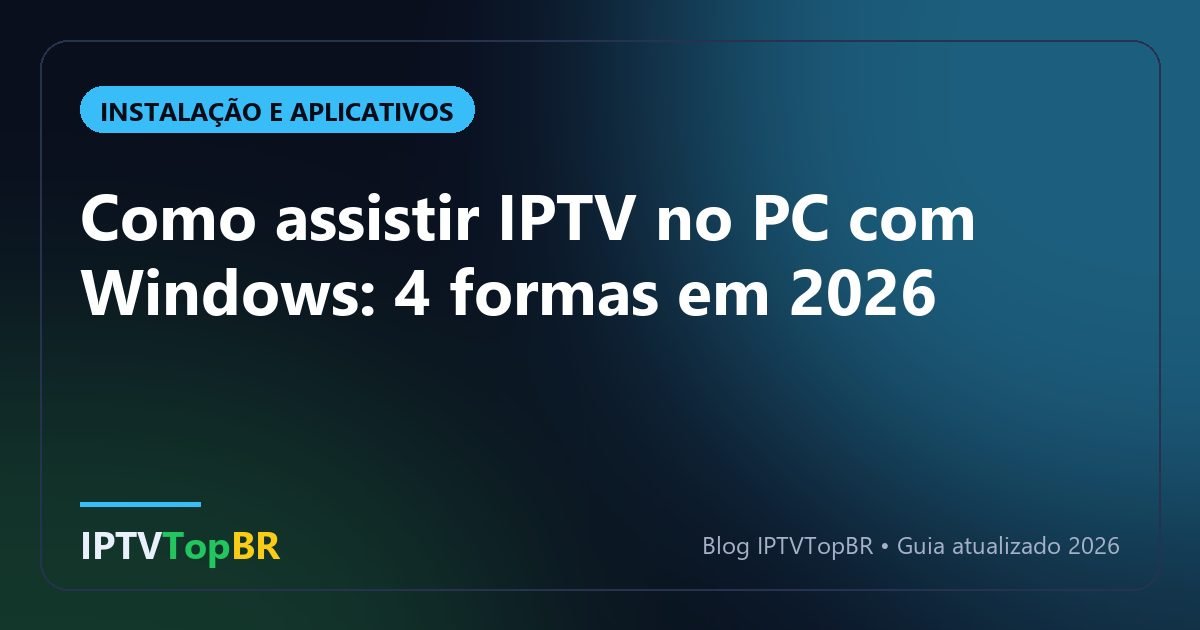 Como assistir IPTV no PC com Windows: 4 formas em 2026