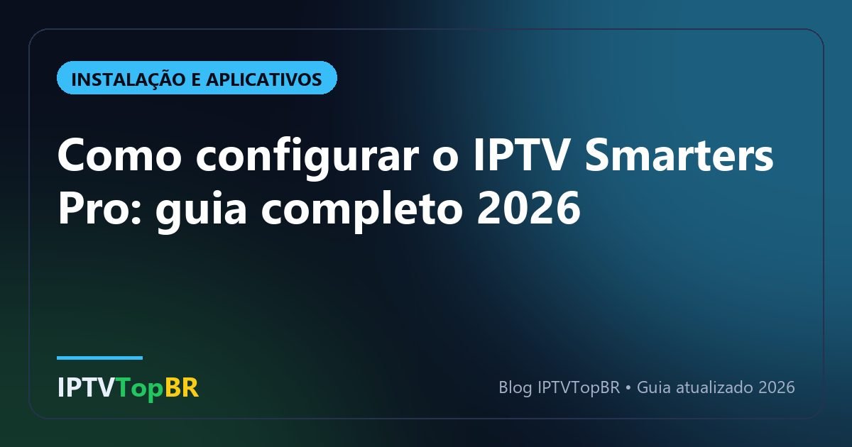 Como configurar o IPTV Smarters Pro: guia completo 2026