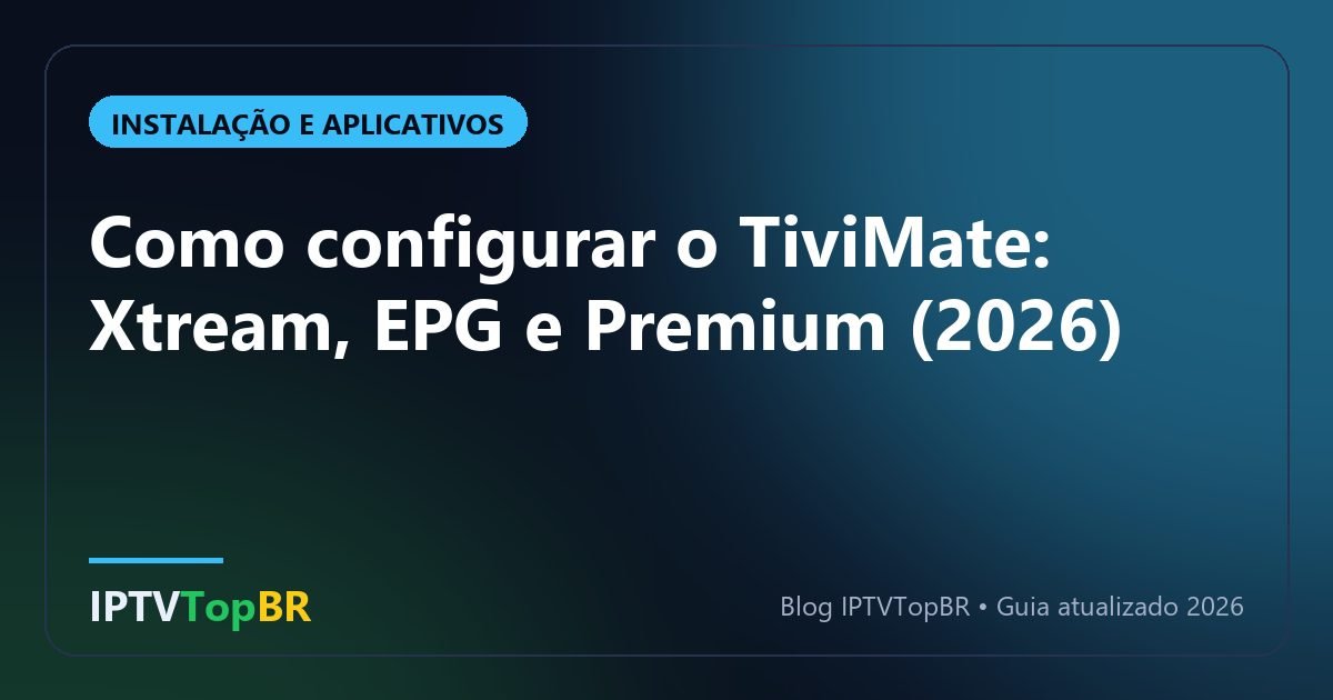 Como configurar o TiviMate: Xtream, EPG e Premium (2026)