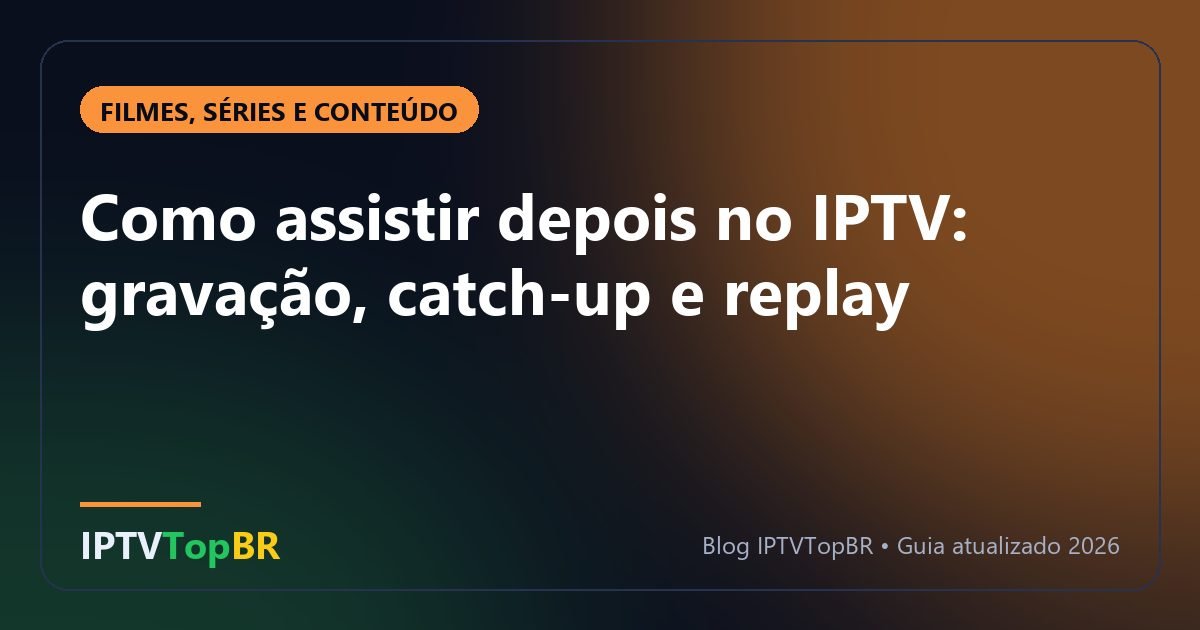 Como assistir depois no IPTV: gravação, catch-up e replay