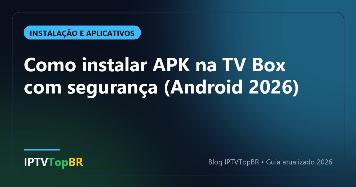 Como instalar APK na TV Box com segurança (Android 2026)