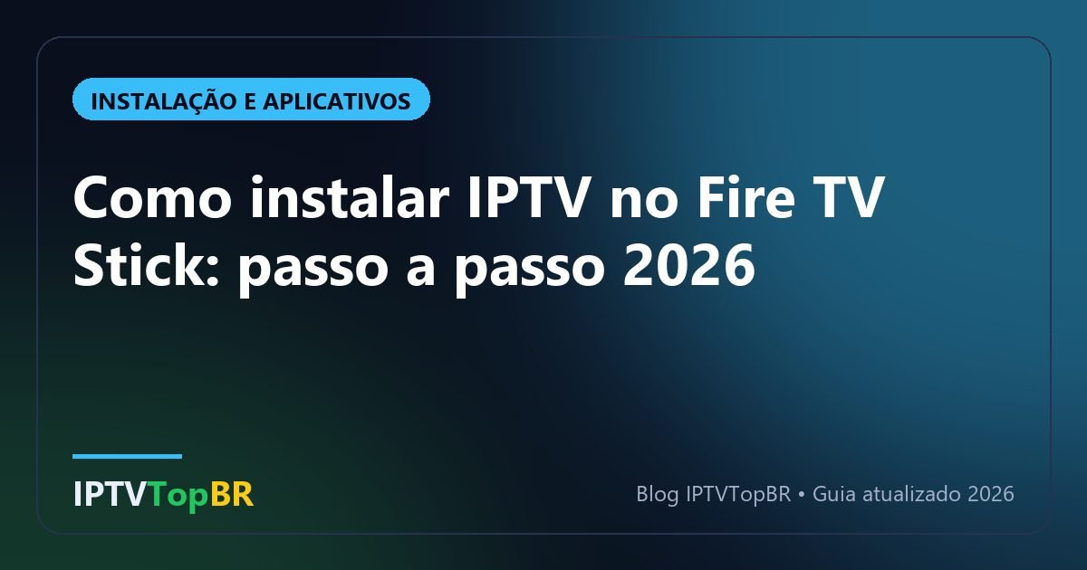 Como instalar IPTV no Fire TV Stick: passo a passo 2026