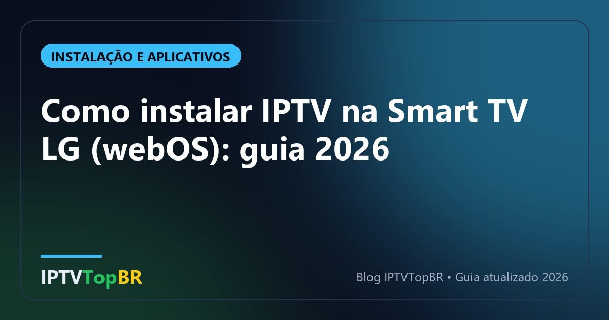Como instalar IPTV na Smart TV LG (webOS): guia 2026