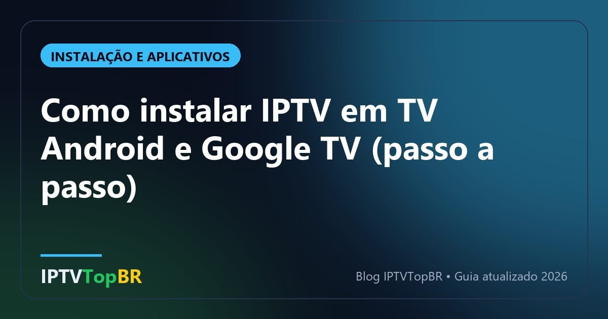 Como instalar IPTV em TV Android e Google TV (passo a passo)