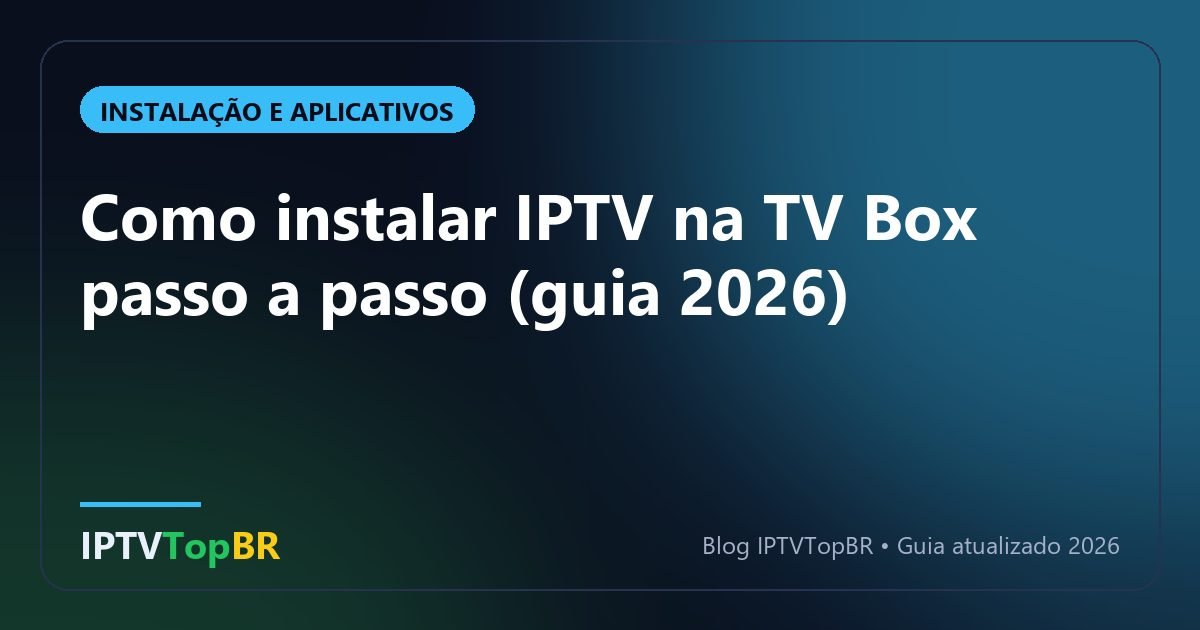 Como instalar IPTV na TV Box passo a passo (guia 2026)