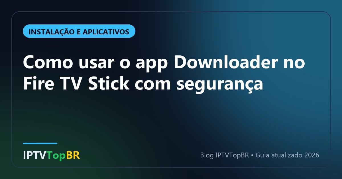 Como usar o app Downloader no Fire TV Stick com segurança