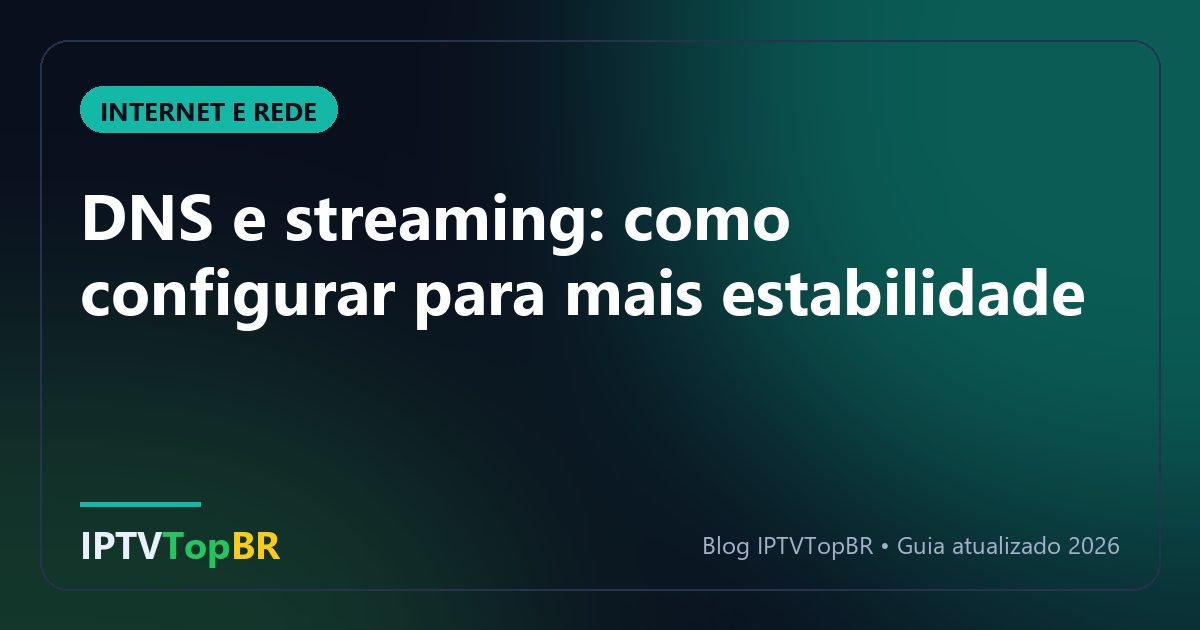 DNS e streaming: como configurar para mais estabilidade