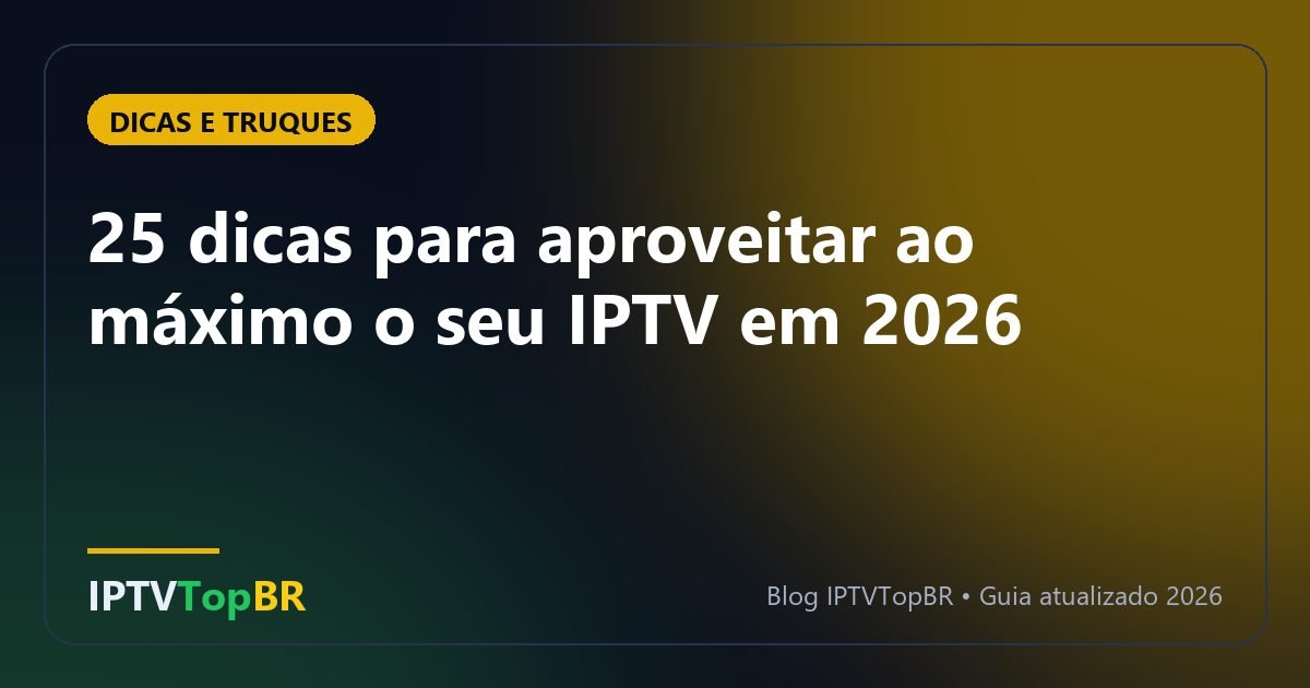 25 dicas para aproveitar ao máximo o seu IPTV em 2026
