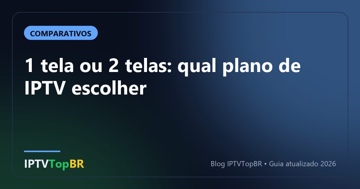 1 tela ou 2 telas: qual plano de IPTV escolher