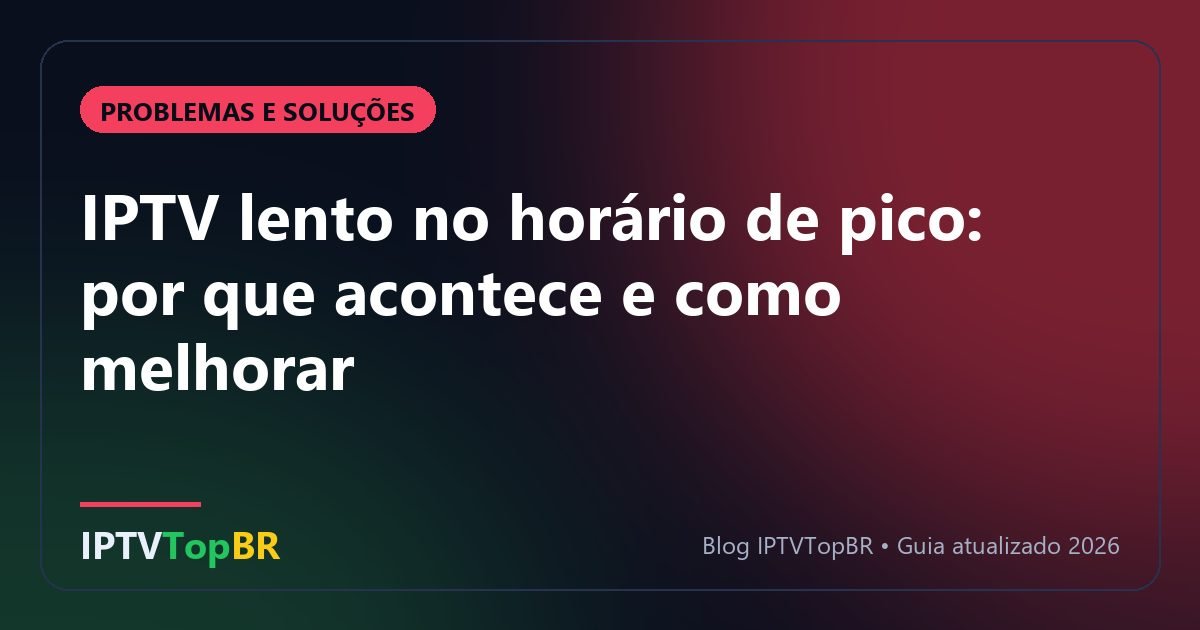 IPTV lento no horário de pico: por que acontece e como melhorar