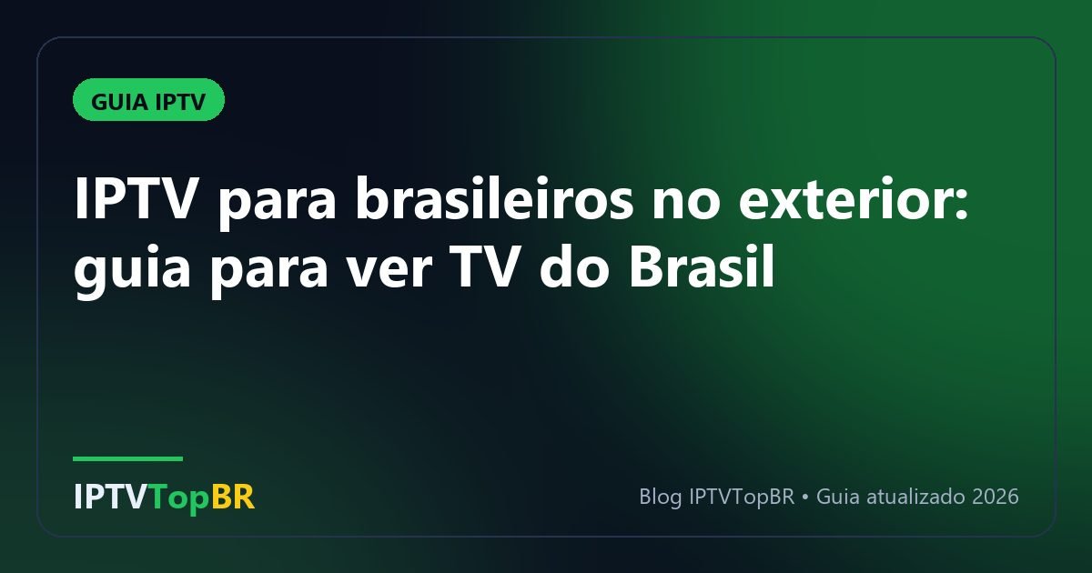 IPTV para brasileiros no exterior: guia para ver TV do Brasil