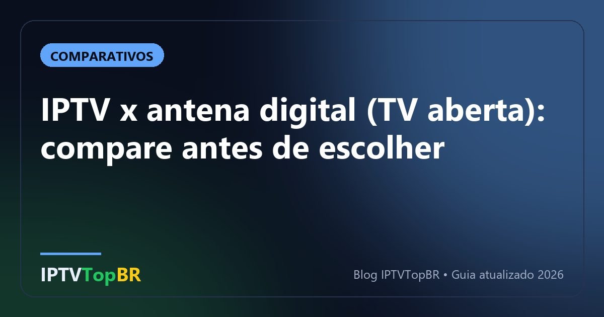 IPTV x antena digital (TV aberta): compare antes de escolher