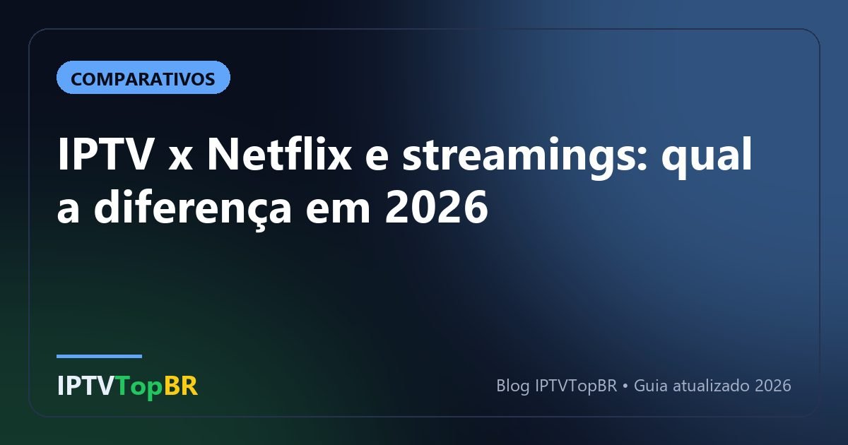 IPTV x Netflix e streamings: qual a diferença em 2026