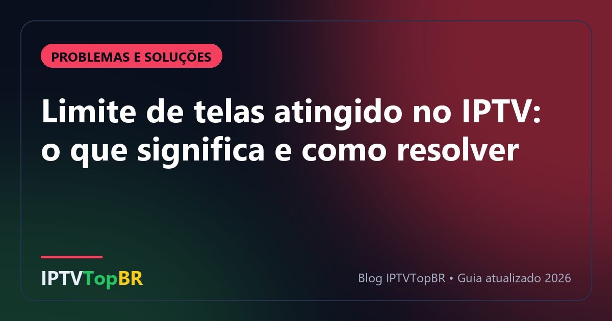 Limite de telas atingido no IPTV: o que significa e como resolver
