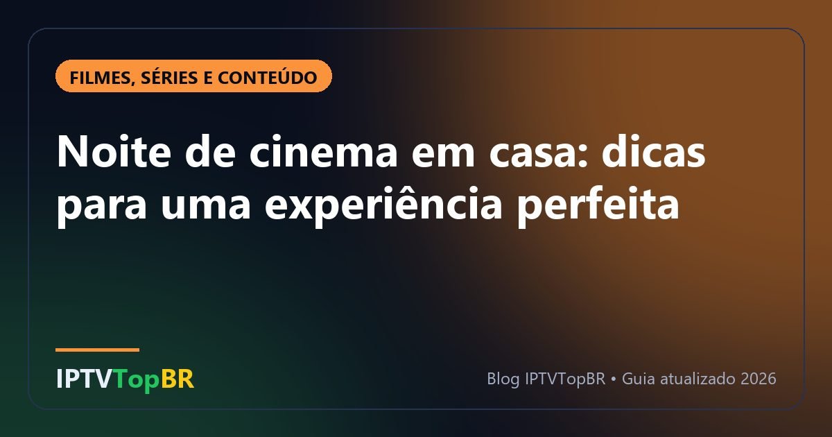 Noite de cinema em casa: dicas para uma experiência perfeita