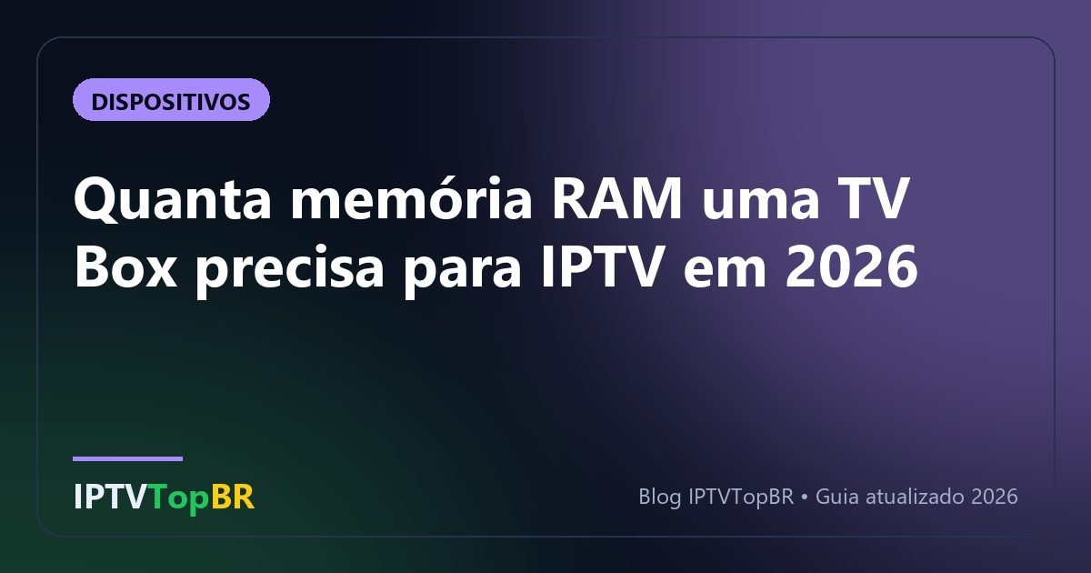 Quanta memória RAM uma TV Box precisa para IPTV em 2026