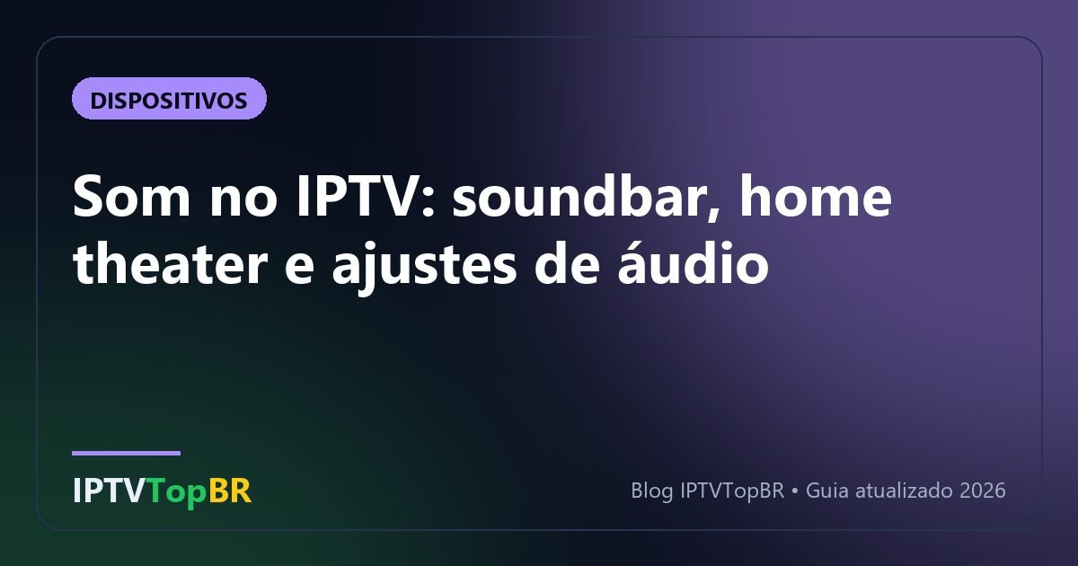 Som no IPTV: soundbar, home theater e ajustes de áudio